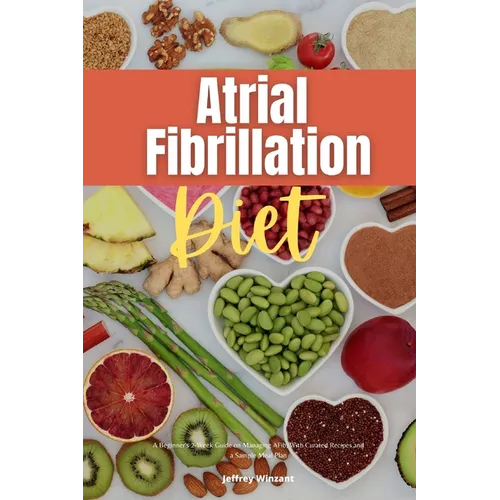 Atrial Fibrillation Diet: A Beginner's 2-Week Guide on Managing AFib, With Curated Recipes and a Sample Meal Plan - Paperback