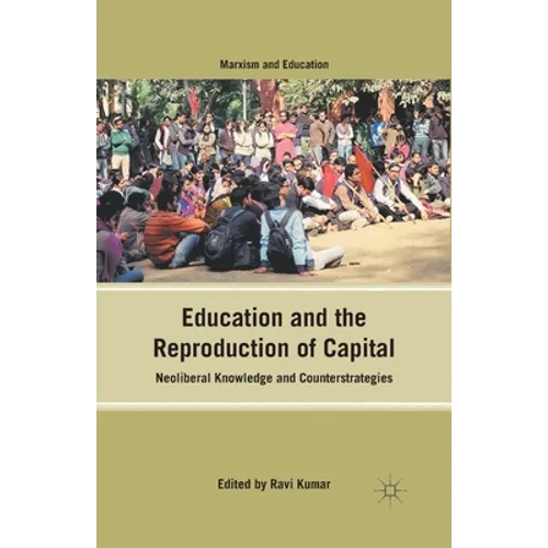 Education and the Reproduction of Capital: Neoliberal Knowledge and Counterstrategies - Paperback