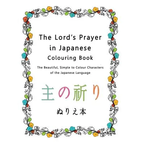 The Lord's Prayer in Japanese Colouring Book: The Beautiful, Simple to Colour Characters of the Japanese Language - Paperback