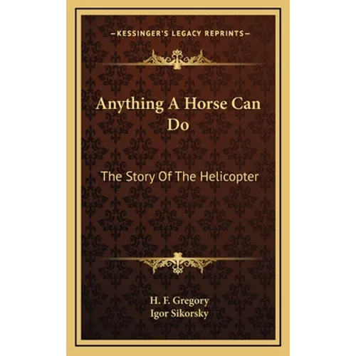 Anything A Horse Can Do: The Story Of The Helicopter - Hardcover