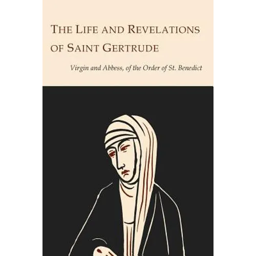 The Life and Revelations of Saint Gertrude Virgin and Abbess of the Order of St. Benedict - Paperback