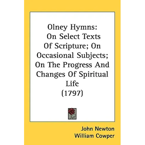 Olney Hymns: On Select Texts Of Scripture; On Occasional Subjects; On The Progress And Changes Of Spiritual Life (1797) - Hardcover