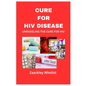 Cure for HIV Disease: Unraveling the Cure for HIV - Paperback