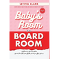 Baby's Room to the BoardRoom: A Guide for Working Moms: How to Transition from Bottle Feeding to Boss Moves! - Hardcover