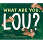 What Are You, Lou? - Hardcover