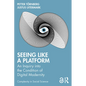Seeing Like a Platform: An Inquiry into the Condition of Digital Modernity - Paperback