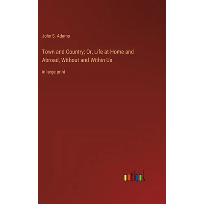 Town and Country; Or, Life at Home and Abroad, Without and Within Us: in large print - Hardcover