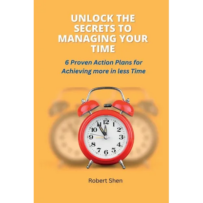 Unlock the Secrets to Managing Your Time: 6 Proven Action Plans for Achieving More in Less Time - Paperback