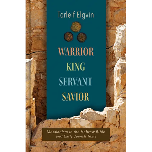 Warrior, King, Servant, Savior: Messianism in the Hebrew Bible and Early Jewish Texts - Hardcover