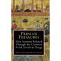 Persian Pleasures: How Iranians Relaxed Through the Centuries with Food, Drink and Drugs - Hardcover