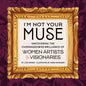I'm Not Your Muse: Uncovering the Overshadowed Brilliance of Women Artists & Visionaries - Hardcover