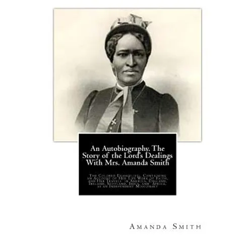 An Autobiography. The Story of the Lord's Dealings With Mrs. Amanda Smith: The Colored Evangelist; Containing an Account of Her Life Work of Faith, an - Paperback