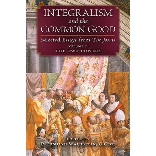 Integralism and the Common Good: Selected Essays from The Josias (Volume 2: The Two Powers) - Paperback