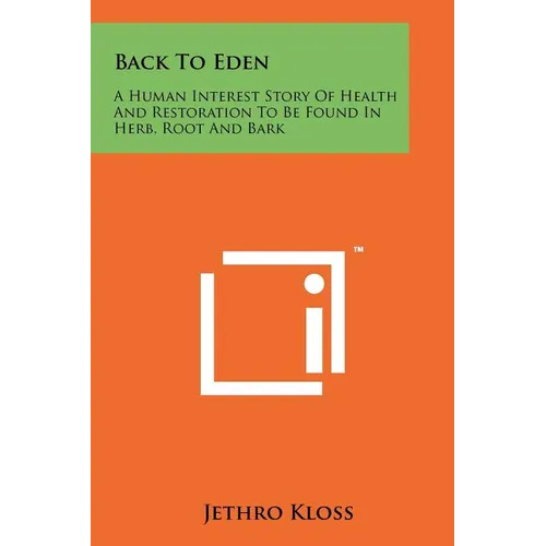 Back To Eden: A Human Interest Story Of Health And Restoration To Be Found In Herb, Root And Bark - Paperback