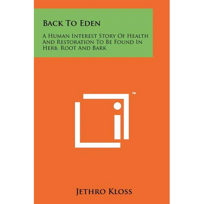 Back To Eden: A Human Interest Story Of Health And Restoration To Be Found In Herb, Root And Bark - Paperback