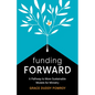 Funding Forward: A Pathway to More Sustainable Models for Ministry - Paperback