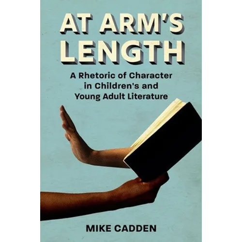 At Arm's Length: A Rhetoric of Character in Children's and Young Adult Literature - Hardcover