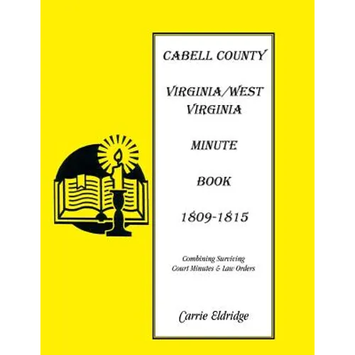 Cabell County, [West] Virginia Minute Book 1, 1809-1815: Combining Surviving Court Minutes and Law Orders - Paperback