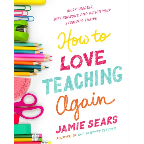 How to Love Teaching Again: Work Smarter, Beat Burnout, and Watch Your Students Thrive - Paperback