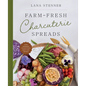 Farm-Fresh Charcuterie Spreads: Over 40 Boards to Enjoy with Family and Friends - Hardcover