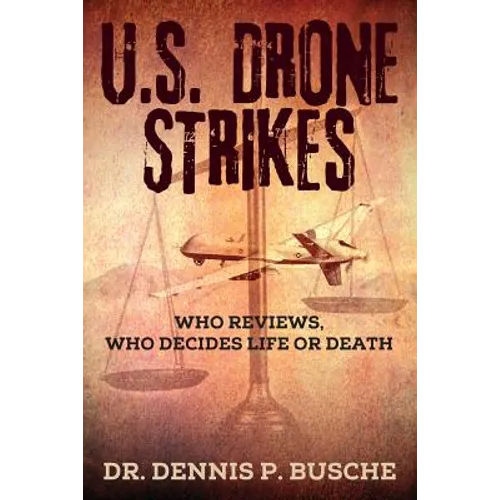 U.S. Drone Strikes: Who Reviews, Who Decides Life or Death - Paperback