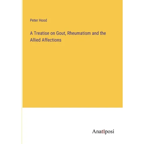 A Treatise on Gout, Rheumatism and the Allied Affections - Paperback