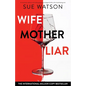 Wife, Mother, Liar: An absolutely addictive and totally gripping psychological thriller with a breathtaking twist - Paperback