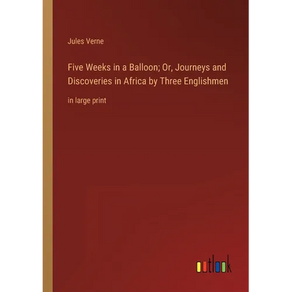 Five Weeks in a Balloon; Or, Journeys and Discoveries in Africa by Three Englishmen: in large print - Paperback