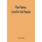 Plant Names, Scientific And Popular, Including In The Case Of Each Plant The Correct Botanical Name In Accordance With The Reformed Nomenclature, Toge - Paperback