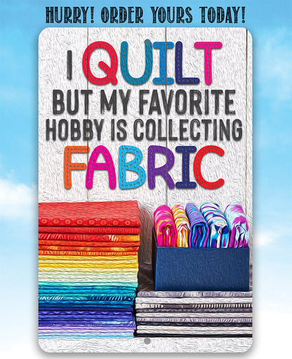 I Quilt But My Favorite Hobby is Collecting Fabric - Metal Sign