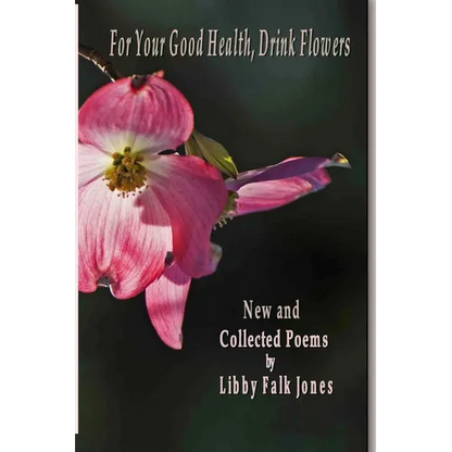 For Your Good Health, Drink Flowers: New and Collected Poems - Paperback