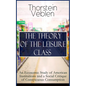 The Theory of the Leisure Class: An Economic Study of American Institutions and a Social Critique of Conspicuous Consumption: Based on Theories of Cha - Paperback
