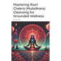 Mastering Root Chakra (Muladhara) Cleansing for Grounded Wellness - Paperback