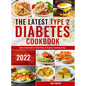 The Latest Type 2 Diabetes Cookbook: Simple & Quick Diabetic Friendly Recipes for Beginners and Advanced Users - Hardcover