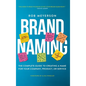 Brand Naming: The Complete Guide to Creating a Name for Your Company, Product, or Service - Hardcover