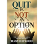 Quit is Not an Option The Act of Love, Caring, and Not Quitting - Hardcover