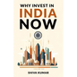 Why Invest in India Now: The Future of Global Investment - A Guide to High-Growth Investment Opportunities - Paperback