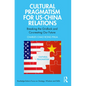 Cultural Pragmatism for Us-China Relations: Breaking the Gridlock and Co-Creating Our Future - Paperback