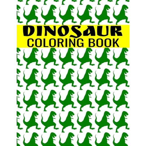 Dinosaur Coloring Book: A Fun-Filled Activity For Kids of All Ages - Tyrannosaurus, T-Rex, Triceratop, Brontosaurus, Brachiosaurs, Raptorex, S - Paperback