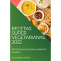 Recetas Super Vegetarianas 2022: Recetas Fáciles Para Limpiar Tu Cuerpo - Paperback