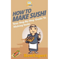 How To Make Sushi: Your Step-By-Step Guide To Making Sushi - Paperback