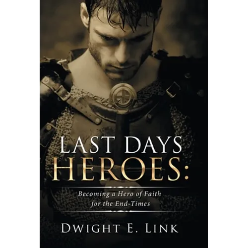 Last Days Heroes: Becoming a Hero of Faith for the End-Times - Hardcover