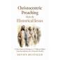 Christocentric Preaching Meets the Historical Jesus - Hardcover