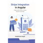 Stripe Integration in Angular: A Step-by-Step Guide to Creating Payment Functionality - Hardcover