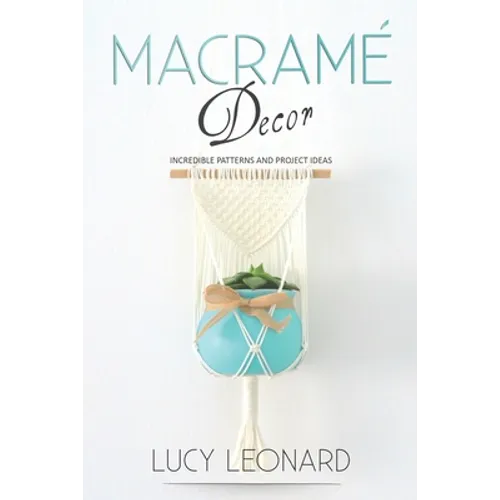 Macramé Decor: Incredible Patterns And Project Ideas - Paperback