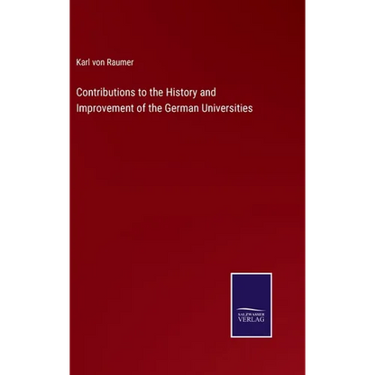 Contributions to the History and Improvement of the German Universities - Hardcover