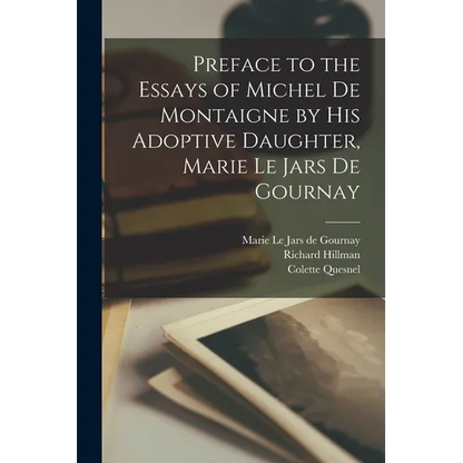 Preface to the Essays of Michel de Montaigne by his Adoptive Daughter, Marie Le Jars de Gournay - Paperback