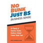 No Bunk, Just BS (Business Sense): 50 Timely and Timeless Truths Business School Cannot Teach You! - Paperback