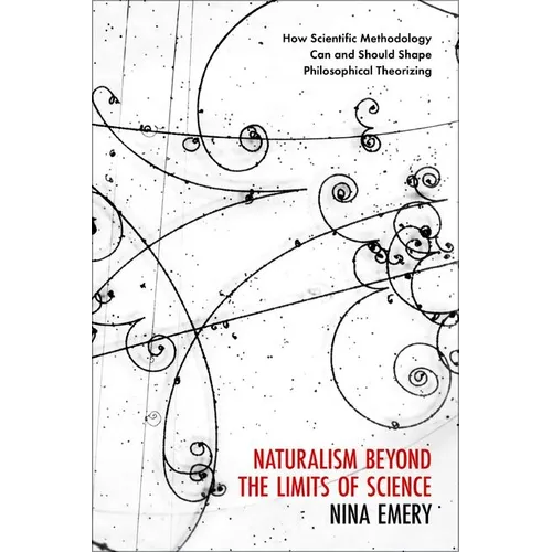 Naturalism Beyond the Limits of Science: How Scientific Methodology Can and Should Shape Philosophical Theorizing - Hardcover