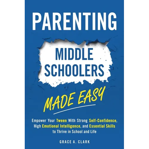 Parenting Middle Schoolers Made Easy: Empower Your Tween With Strong Self-Confidence, High Emotional Intelligence, and Essential Skills to Thrive in S - Paperback